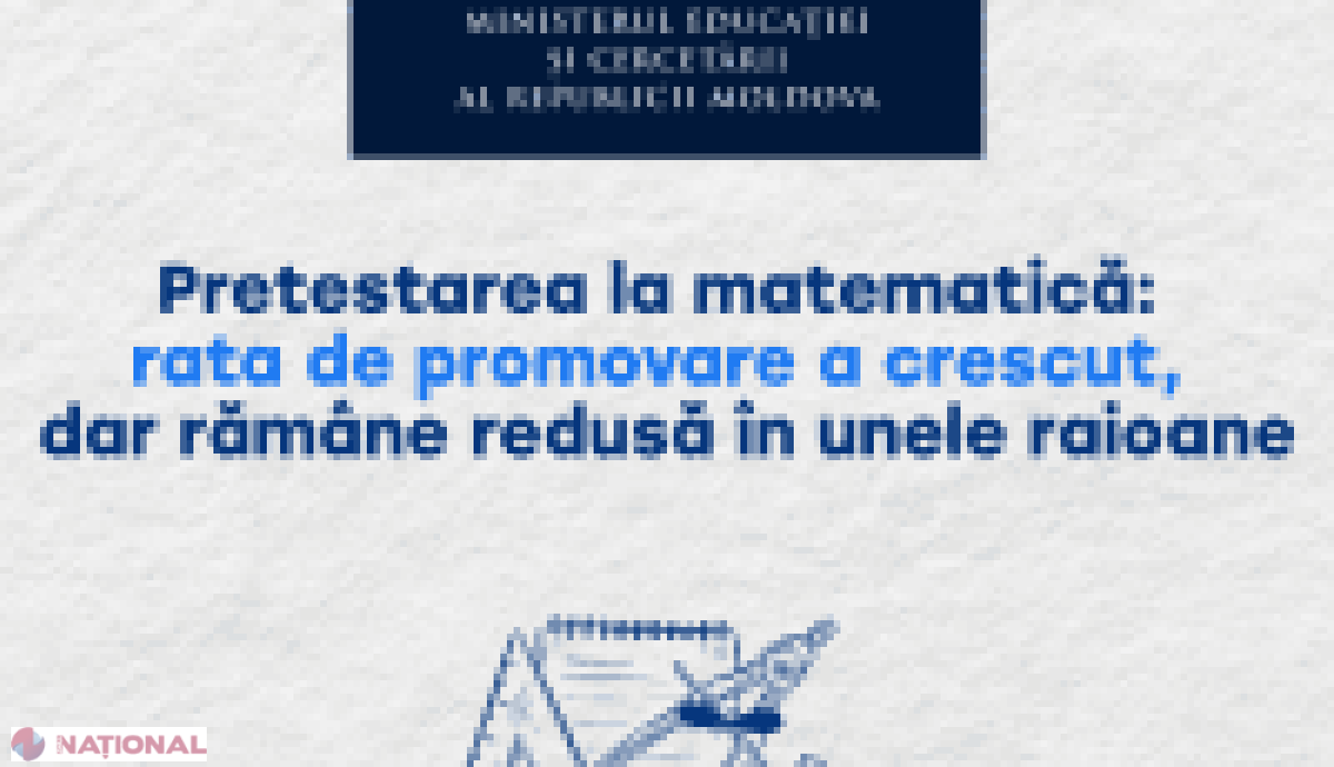 Rezultate surprinzătoare la pretestarea națională la matematică: Chișinăul excelează, unele raioane rămân la coadă