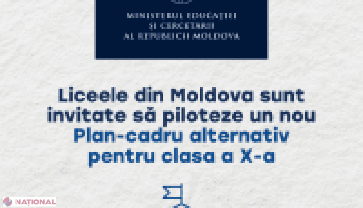 Liceele din R. Moldova, invitate să experimenteze un Plan-cadru alternativ inovator pentru clasa a X-a începând cu 2025