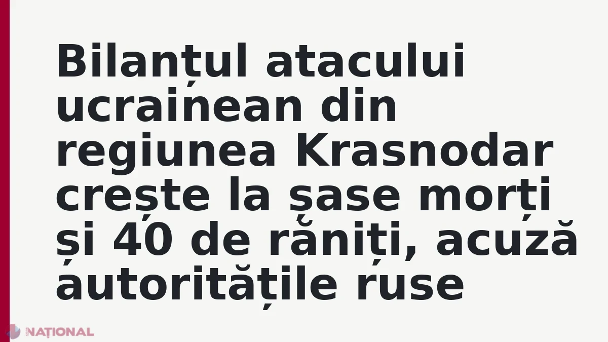 Bilanțul atacului ucrainean din regiunea Krasnodar crește la șase morți și 40 de răniți, acuză autoritățile ruse