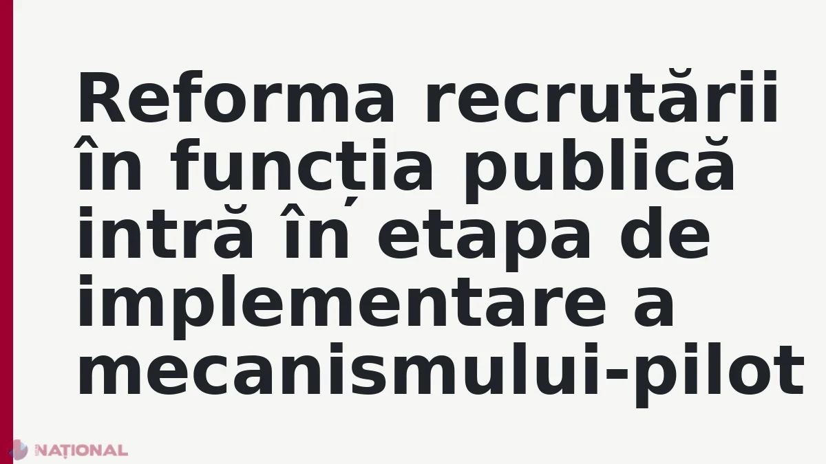 Reforma recrutării în funcția publică intră în etapa de implementare a mecanismului-pilot