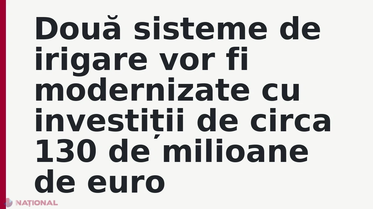 Două sisteme de irigare vor fi modernizate cu investiții de circa 130 de milioane de euro