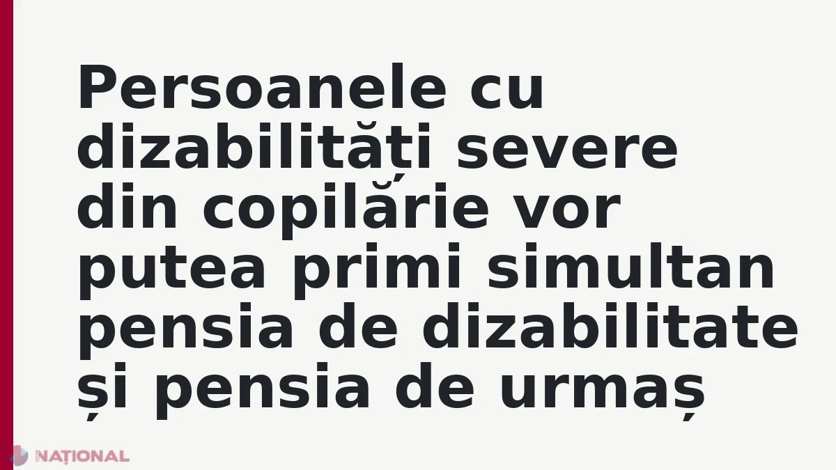 Persoanele cu dizabilități severe din copilărie vor putea primi simultan pensia de dizabilitate și pensia de urmaș