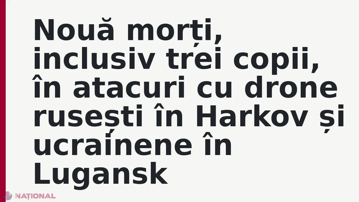 Nouă morți, inclusiv trei copii, în atacuri cu drone rusești în Harkov și ucrainene în Lugansk