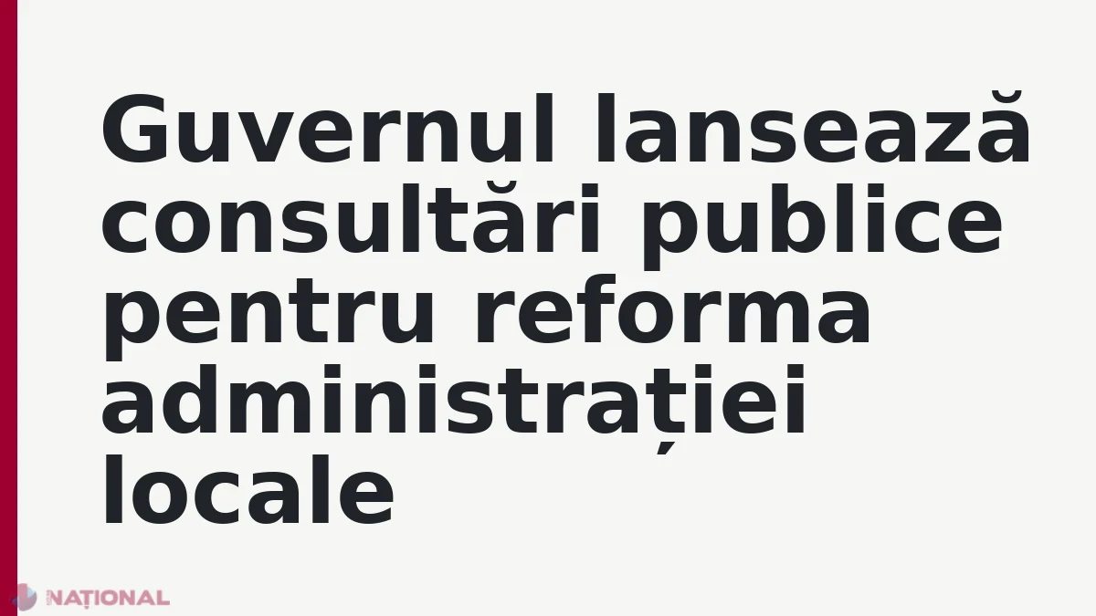 Guvernul lansează consultări publice pentru reforma administrației locale