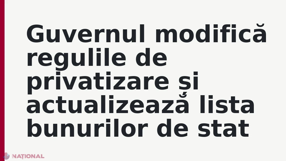 Guvernul modifică regulile de privatizare și actualizează lista bunurilor de stat