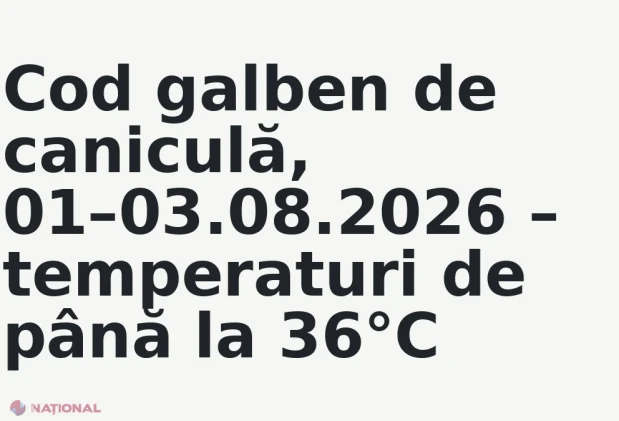 Cod galben de caniculă, 01–03.08.2026 – temperaturi de până la 36°C