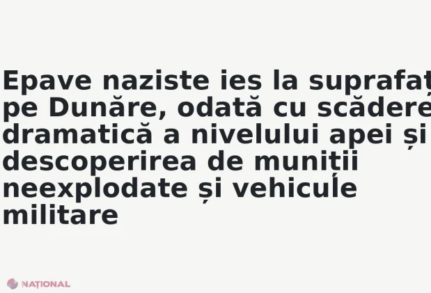 Epave naziste ies la suprafață pe Dunăre, odată cu scăderea dramatică a nivelului apei și descoperirea de muniții neexplodate și vehicule militare