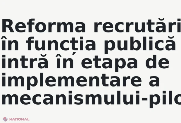 Reforma recrutării în funcția publică intră în etapa de implementare a mecanismului-pilot