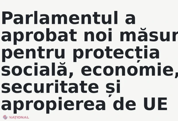 Parlamentul a aprobat noi măsuri pentru protecția socială, economie, securitate și apropierea de UE