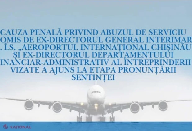 Dosarul foștilor șefi ai Aeroportului Internațional Chișinău, la etapa sentinței: procurorii cer câte 7 ani de închisoare