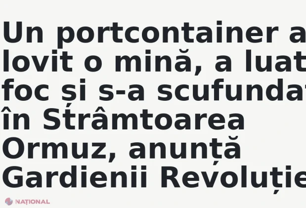 Un portcontainer a lovit o mină, a luat foc și s-a scufundat în Strâmtoarea Ormuz, anunță Gardienii Revoluției
