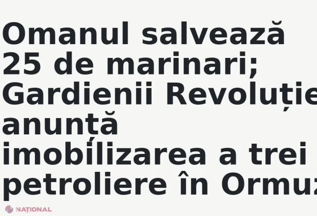 Omanul salvează 25 de marinari; Gardienii Revoluției anunță imobilizarea a trei petroliere în Ormuz