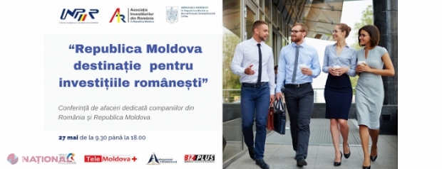 „Republica Moldova - destinaţie pentru investiţiile româneşti”, conferință dedicată agenților economici de pe ambele maluri ale Prutului